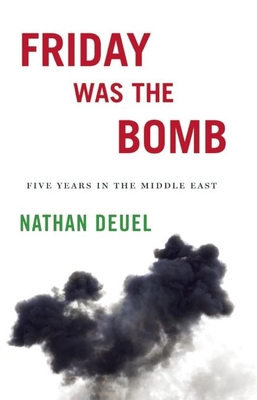 Friday Was the Bomb: Five Years in the Middle East By Nathan Deuel Cover Image