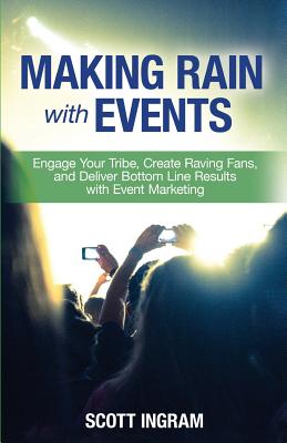 Making Rain with Events: Engage Your Tribe, Create Raving Fans and Deliver Bottom Line Results with Event Marketing By Tim Hayden, Frannie Danzinger, Shawn Lacagnina Cover Image