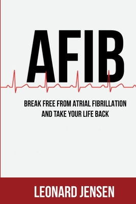 AFIB Cure: Break Free From Atrial Fibrillation And Take Your Life Back Cover Image