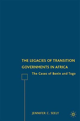 The Legacies of Transition Governments in Africa: The Cases of Benin and Togo By J. Seely Cover Image
