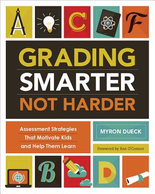 Grading Smarter, Not Harder: Assessment Strategies That Motivate Kids and Help Them Learn By Myron Dueck Cover Image