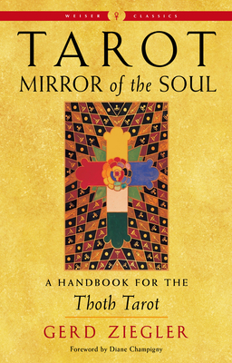 Tarot: Mirror of the Soul: A Handbook for the Thoth Tarot (Weiser Classics Series) By Gerd Ziegler, Diane Champigny (Foreword by) Cover Image