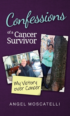 Confessions of a Cancer Survivor - My Victory over Cancer By Angel Moscatelli Cover Image