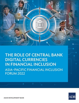 The Role of Central Bank Digital Currencies in Financial Inclusion: Asia-Pacific Financial Inclusion Forum 2022 By Asian Development Bank Cover Image