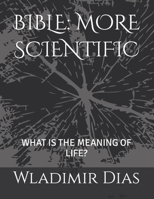 Bible: More Scientific: What Is the Meaning of Life? Cover Image