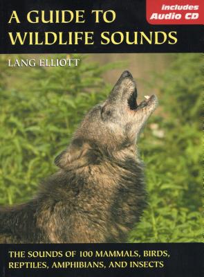 A Guide to Wildlife Sounds: The Sounds of 100 Mammals, Birds, Reptiles, Amphibians, and Insects [With Audio CD] (Lang Elliott Audio Library)