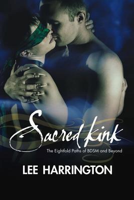 Sacred Kink: The Eightfold Paths of BDSM and Beyond By Lee Harrington Cover Image