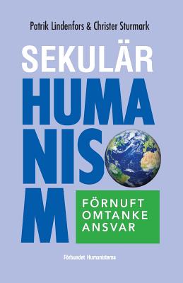 Sekulär humanism: förnuft, omtanke, ansvar By Christer Sturmark, Patrik Lindenfors Cover Image