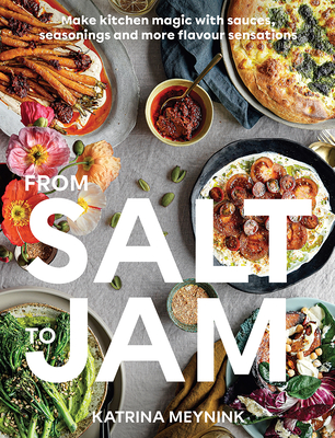 From Salt to Jam: Your Sauce Of Inspiration For Flavour-Packed, Condiment-Led Cooking By Katrina Meynink Cover Image