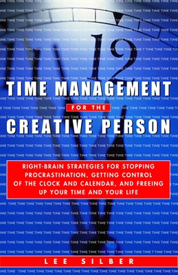 Time Management for the Creative Person: Right-Brain Strategies for Stopping Procrastination, Getting Control of the Clock and Calendar, and Freeing Up Your Time and Your Life Cover Image