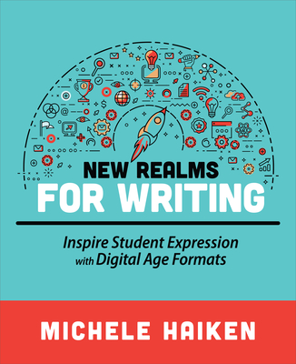 New Realms for Writing: Inspire Student Expression with Digital Age Formats Cover Image
