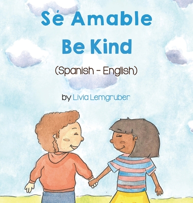 Be Kind (Spanish-English): Sé Amable (Language Lizard Bilingual Living in Harmony)