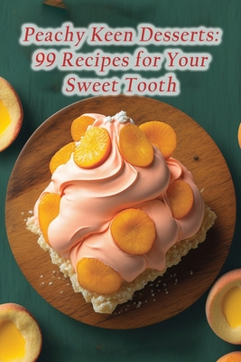 Peachy Keen Desserts: 99 Recipes for Your Sweet Tooth By Hungry Heartland Shim Cover Image