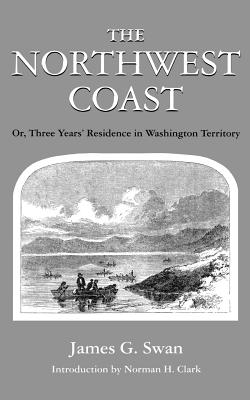 The Northwest Coast: Or, Three Years' Residence in Washington Territory (Washington Papers)