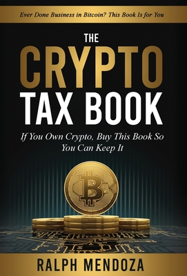 The Crypto Tax Book: If You Own Crypto, Buy This Book So You Can Keep It. By Ralph Mendoza Cover Image