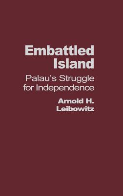 Embattled Island: Palau's Struggle for Independence By Arnold Leibowitz Cover Image