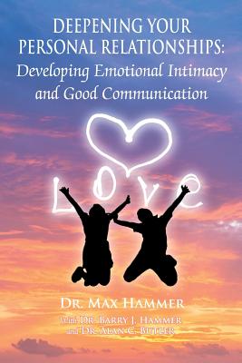 Deepening Your Personal Relationships: Developing Emotional Intimacy and Good Communication By Max Hammer, Barry J. Hammer (With), Alan C. Butler (With) Cover Image