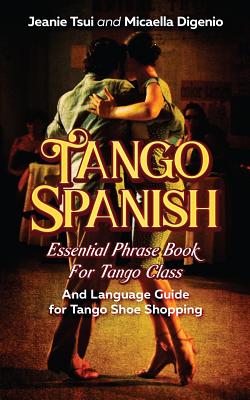 Tango Spanish: Essential Phrase Book for Tango Class (and Language