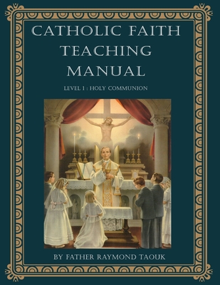 Catholic Faith Teaching Manual - Level 1: Holy Communion By Father Raymond Taouk Cover Image
