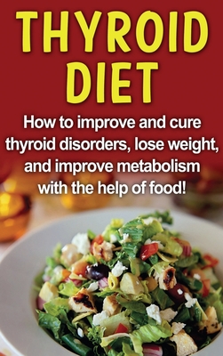 Thyroid Diet: How to improve and cure thyroid disorders, lose weight, and improve metabolism with the help of food! By Robert Jacobson Cover Image