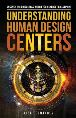 Understanding Human Design Centers: Uncover the Uniqueness Within Your Energetic Blueprint Cover Image