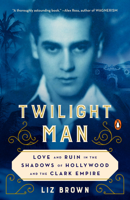 Twilight Man: Love and Ruin in the Shadows of Hollywood and the Clark Empire By Liz Brown Cover Image