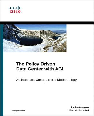 The Policy Driven Data Center with ACI: Architecture, Concepts, and Methodology (Networking Technology) Cover Image