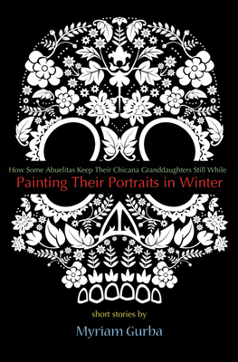 Painting Their Portraits in Winter: Stories By Myriam Gurba Cover Image