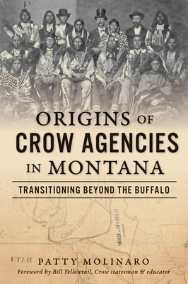 Origins of Crow Agencies in Montana: Transitioning Beyond the Buffalo (American Heritage)