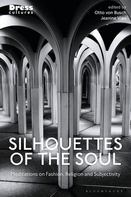 Silhouettes of the Soul: Meditations on Fashion, Religion, and Subjectivity (Dress Cultures) By Otto Von Busch (Editor), Reina Lewis (Editor), Jeanine Viau (Editor) Cover Image