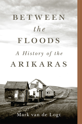 Between the Floods: A History of the Arikaras Volume 282 (Civilization of the American Indian)