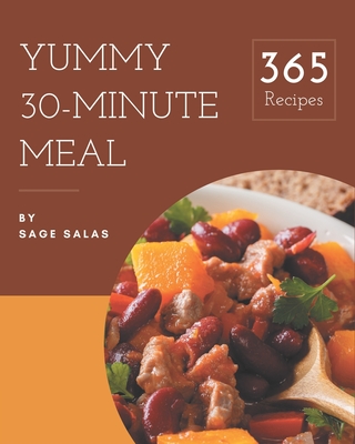 365 Yummy 30-Minute Meal Recipes: A Yummy 30-Minute Meal Cookbook You Won't be Able to Put Down Cover Image