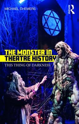 The Monster in Theatre History: This Thing of Darkness By Michael Chemers Cover Image