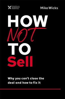 How Not to Sell: Why You Can't Close the Deal and How to Fix It Cover Image