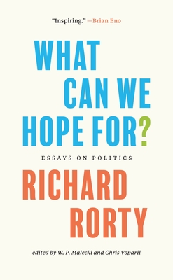 What Can We Hope For?: Essays on Politics By Richard Rorty, Chris Voparil (Editor), Saskia Sassen (Foreword by) Cover Image