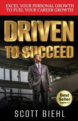 Driven to Succeed: Excel Your Personal Growth to Fuel Your Career Growth By Scott Biehl Cover Image