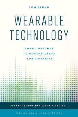 Wearable Technology: Smart Watches to Google Glass for Libraries (Library Technology Essentials #1) Cover Image