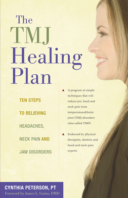 The Tmj Healing Plan: Ten Steps to Relieving Headaches, Neck Pain and Jaw Disorders (Positive Options for Health) By Cynthia Peterson Cover Image