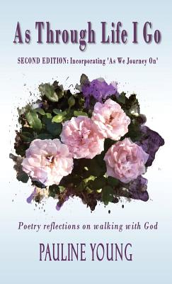 As Through Life I Go: Poetry reflectons on walking with God Cover Image
