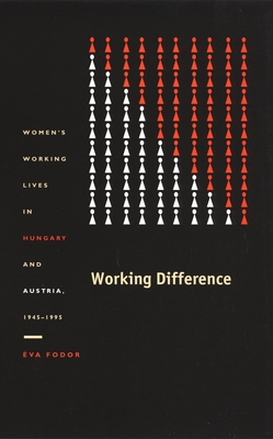 Working Difference: Women's Working Lives in Hungary and Austria, 1945-1995 (Comparative and International Working-Class History)