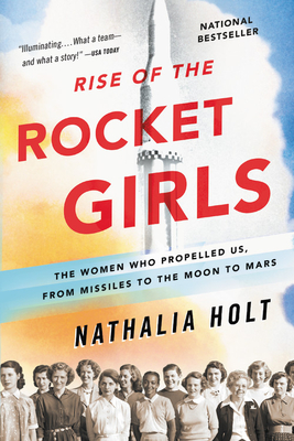 Rise of the Rocket Girls: The Women Who Propelled Us, from Missiles to the Moon to Mars By Nathalia Holt Cover Image