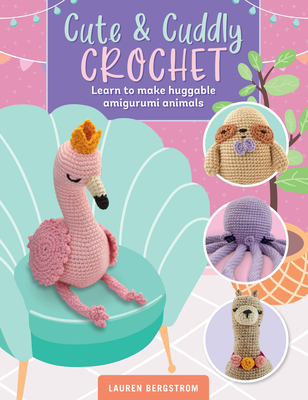 Cute & Cuddly Crochet: Learn to make huggable amigurumi animals (Art Makers #8) Cover Image
