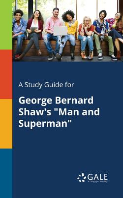 A Study Guide for George Bernard Shaw's "Man and Superman"