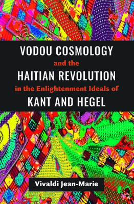 Vodou Cosmology and the Haitian Revolution in the Enlightenment Ideals of Kant and Hegel Cover Image
