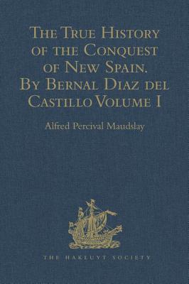 The True History of the Conquest of New Spain. By Bernal Diaz del Castillo, One of its Conquerors: From the Exact Copy made of the Original Manuscript (Hakluyt Society)