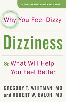 Dizziness: Why You Feel Dizzy and What Will Help You Feel Better (Johns Hopkins Press Health Books) Cover Image
