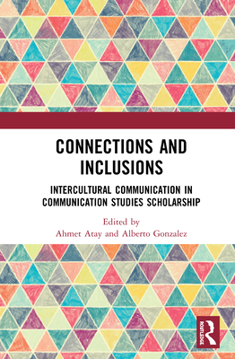 Connections and Inclusions: Intercultural Communication in Communication Studies Scholarship By Ahmet Atay (Editor), Alberto Gonzalez (Editor) Cover Image