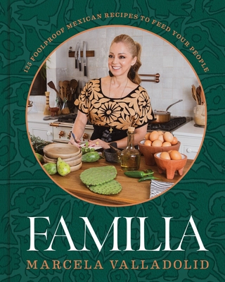 Familia: 125 Foolproof Mexican Recipes to Feed Your People By Marcela Valladolid Cover Image
