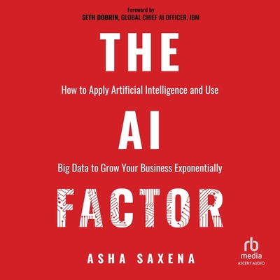The AI Factor: How to Apply Artificial Intelligence and Use Big Data to Grow Your Business Exponentially Cover Image