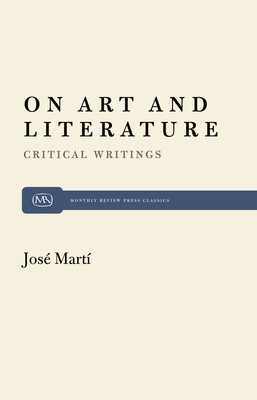On Art and Literature: Critical Writings by José Martí (Monthly Review Press Classic Titles #10)